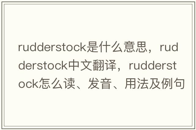 rudderstock是什么意思，rudderstock中文翻譯，rudderstock怎么讀、發(fā)音、用法及例句