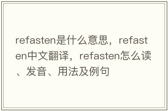 refasten是什么意思，refasten中文翻譯，refasten怎么讀、發(fā)音、用法及例句