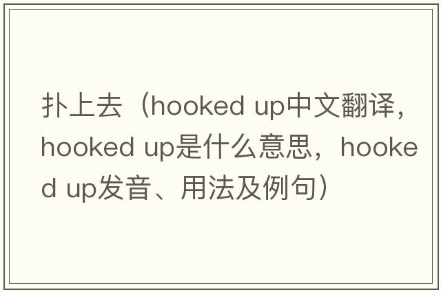 撲上去（hooked up中文翻譯，hooked up是什么意思，hooked up發(fā)音、用法及例句）