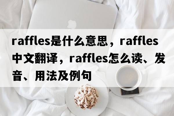 raffles是什么意思，raffles中文翻譯，raffles怎么讀、發(fā)音、用法及例句
