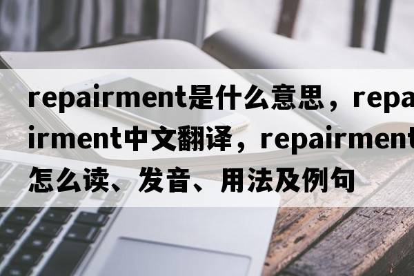 repairment是什么意思，repairment中文翻譯，repairment怎么讀、發(fā)音、用法及例句