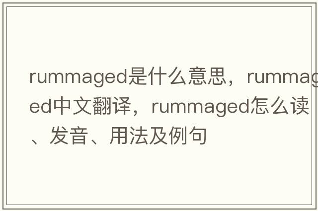 rummaged是什么意思，rummaged中文翻譯，rummaged怎么讀、發(fā)音、用法及例句