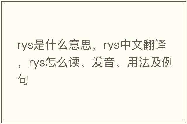 RYS是什么意思，RYS中文翻譯，RYS怎么讀、發(fā)音、用法及例句