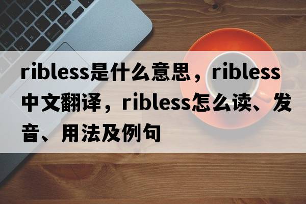 ribless是什么意思，ribless中文翻譯，ribless怎么讀、發(fā)音、用法及例句