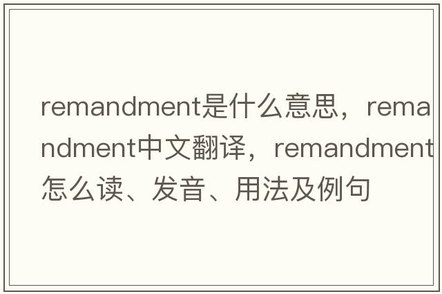 remandment是什么意思，remandment中文翻譯，remandment怎么讀、發(fā)音、用法及例句
