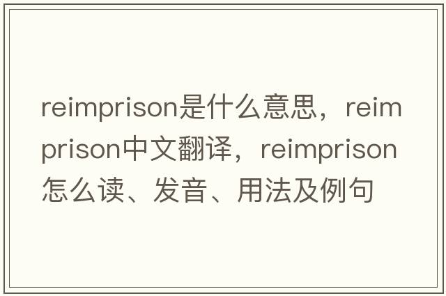reimprison是什么意思，reimprison中文翻譯，reimprison怎么讀、發(fā)音、用法及例句