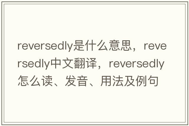 reversedly是什么意思，reversedly中文翻譯，reversedly怎么讀、發(fā)音、用法及例句