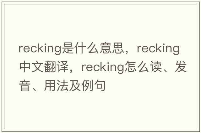 recking是什么意思，recking中文翻譯，recking怎么讀、發(fā)音、用法及例句