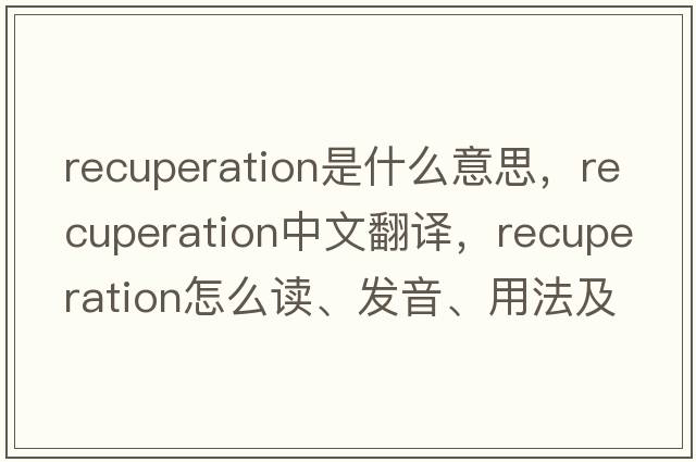 recuperation是什么意思，recuperation中文翻譯，recuperation怎么讀、發(fā)音、用法及例句