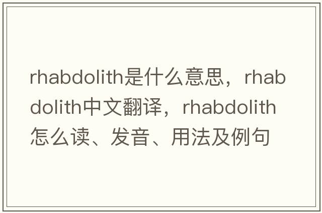 rhabdolith是什么意思，rhabdolith中文翻譯，rhabdolith怎么讀、發(fā)音、用法及例句