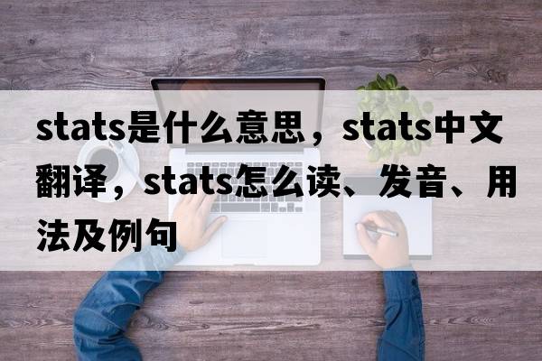 stats是什么意思，stats中文翻譯，stats怎么讀、發(fā)音、用法及例句