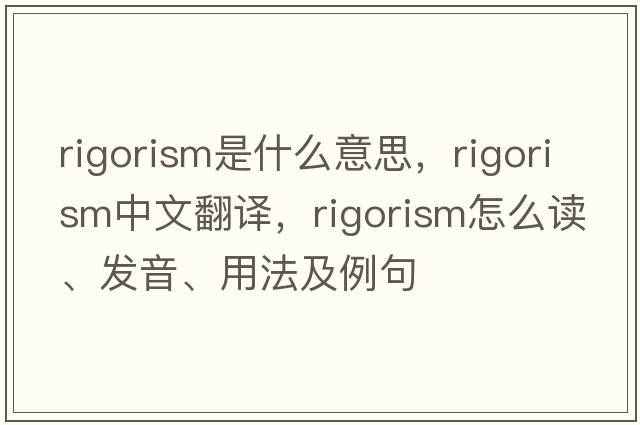 rigorism是什么意思，rigorism中文翻譯，rigorism怎么讀、發(fā)音、用法及例句