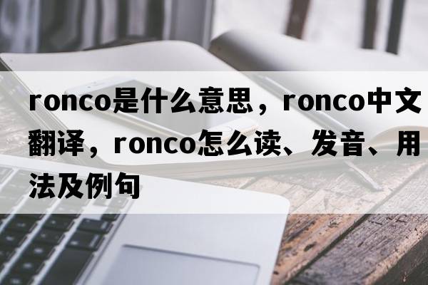 ronco是什么意思，ronco中文翻譯，ronco怎么讀、發(fā)音、用法及例句