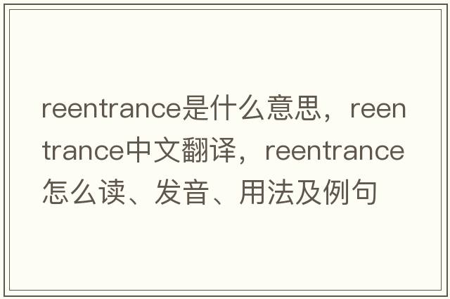 reentrance是什么意思，reentrance中文翻譯，reentrance怎么讀、發(fā)音、用法及例句