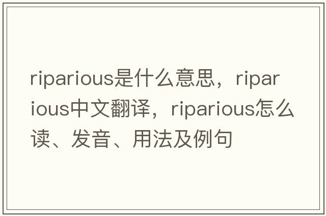 riparious是什么意思，riparious中文翻譯，riparious怎么讀、發(fā)音、用法及例句