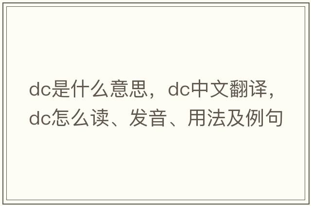 dc是什么意思，dc中文翻譯，dc怎么讀、發(fā)音、用法及例句