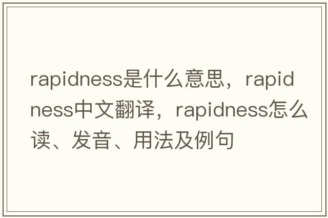 rapidness是什么意思，rapidness中文翻譯，rapidness怎么讀、發(fā)音、用法及例句