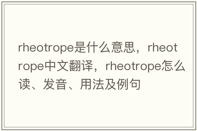 rheotrope是什么意思，rheotrope中文翻譯，rheotrope怎么讀、發(fā)音、用法及例句