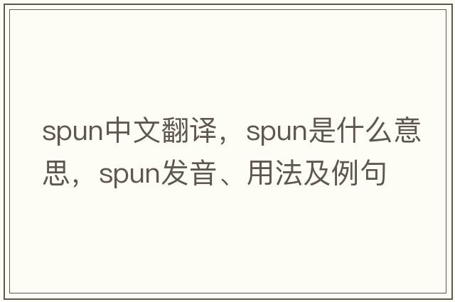 spun中文翻譯，spun是什么意思，spun發(fā)音、用法及例句