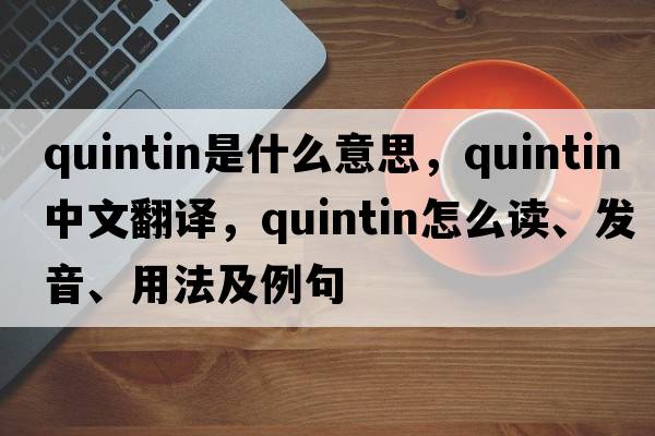 Quintin是什么意思，Quintin中文翻譯，Quintin怎么讀、發(fā)音、用法及例句