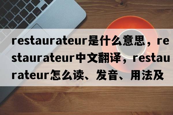 restaurateur是什么意思，restaurateur中文翻譯，restaurateur怎么讀、發(fā)音、用法及例句