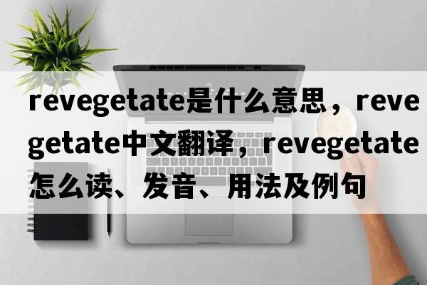 revegetate是什么意思，revegetate中文翻譯，revegetate怎么讀、發(fā)音、用法及例句