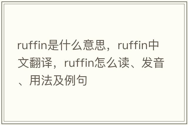 Ruffin是什么意思，Ruffin中文翻譯，Ruffin怎么讀、發(fā)音、用法及例句