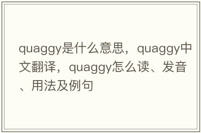 quaggy是什么意思，quaggy中文翻譯，quaggy怎么讀、發(fā)音、用法及例句
