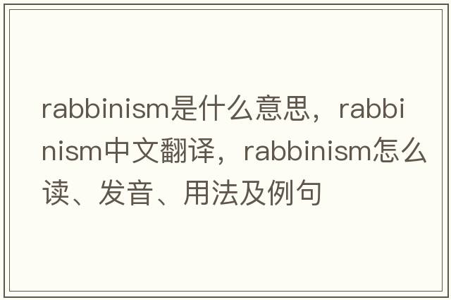rabbinism是什么意思，rabbinism中文翻譯，rabbinism怎么讀、發(fā)音、用法及例句
