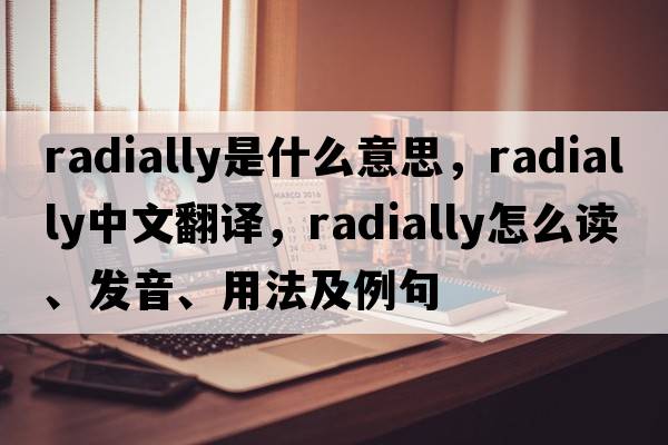radially是什么意思，radially中文翻譯，radially怎么讀、發(fā)音、用法及例句