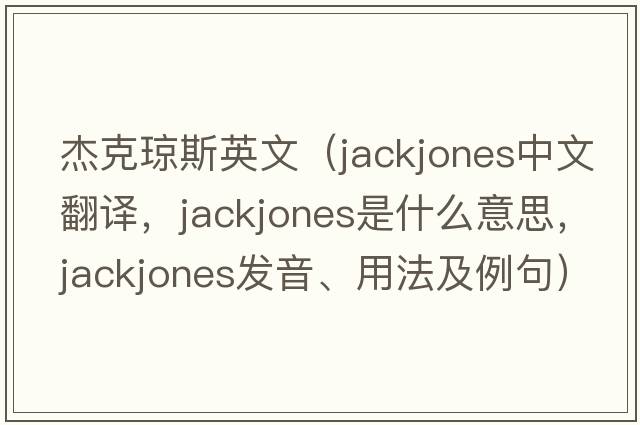 杰克瓊斯英文（jackjones中文翻譯，jackjones是什么意思，jackjones發(fā)音、用法及例句）
