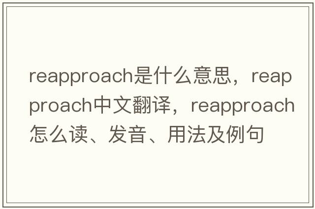 reapproach是什么意思，reapproach中文翻譯，reapproach怎么讀、發(fā)音、用法及例句