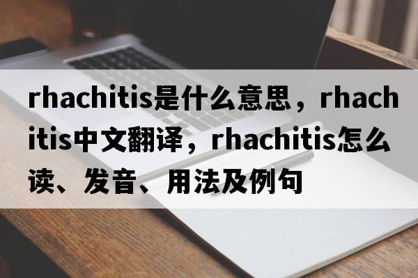 rhachitis是什么意思，rhachitis中文翻譯，rhachitis怎么讀、發(fā)音、用法及例句