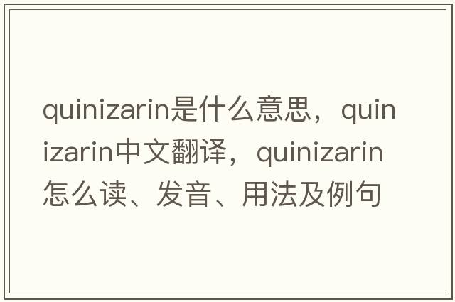 quinizarin是什么意思，quinizarin中文翻譯，quinizarin怎么讀、發(fā)音、用法及例句