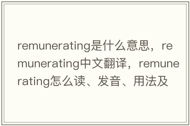 remunerating是什么意思，remunerating中文翻譯，remunerating怎么讀、發(fā)音、用法及例句