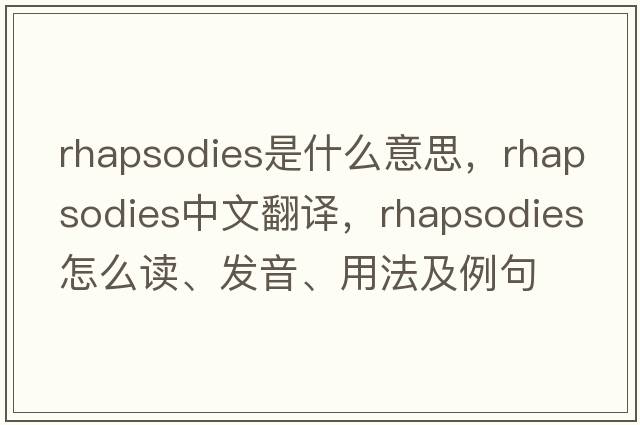rhapsodies是什么意思，rhapsodies中文翻譯，rhapsodies怎么讀、發(fā)音、用法及例句