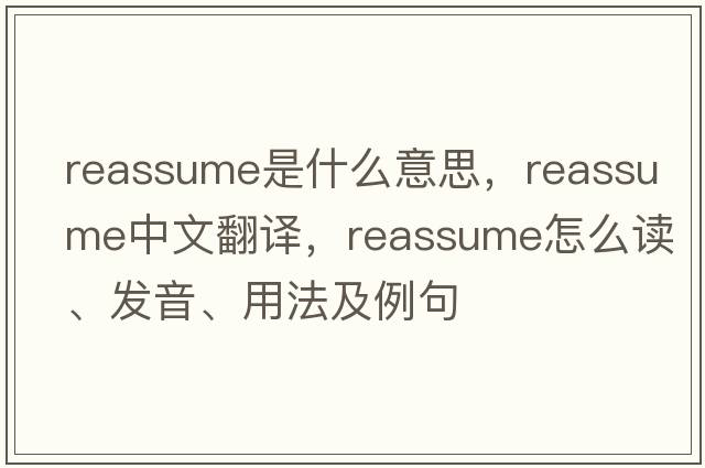 reassume是什么意思，reassume中文翻譯，reassume怎么讀、發(fā)音、用法及例句