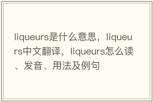 liqueurs是什么意思，liqueurs中文翻譯，liqueurs怎么讀、發(fā)音、用法及例句