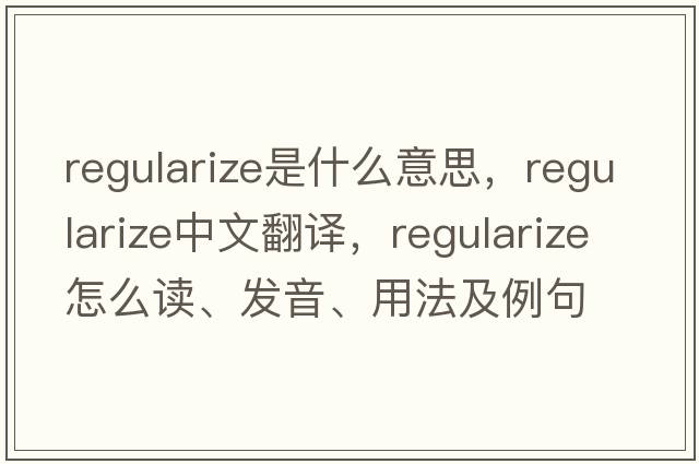 regularize是什么意思，regularize中文翻譯，regularize怎么讀、發(fā)音、用法及例句