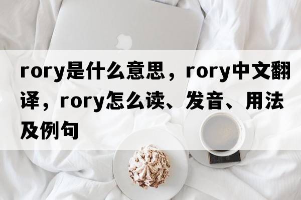 Rory是什么意思，Rory中文翻譯，Rory怎么讀、發(fā)音、用法及例句