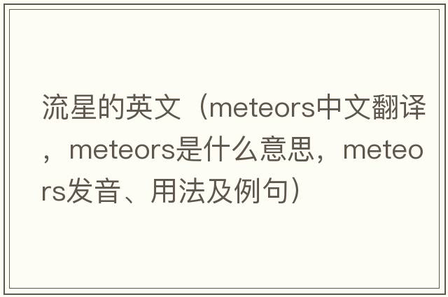流星的英文（meteors中文翻譯，meteors是什么意思，meteors發(fā)音、用法及例句）