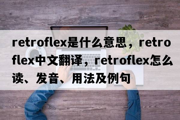 retroflex是什么意思，retroflex中文翻譯，retroflex怎么讀、發(fā)音、用法及例句