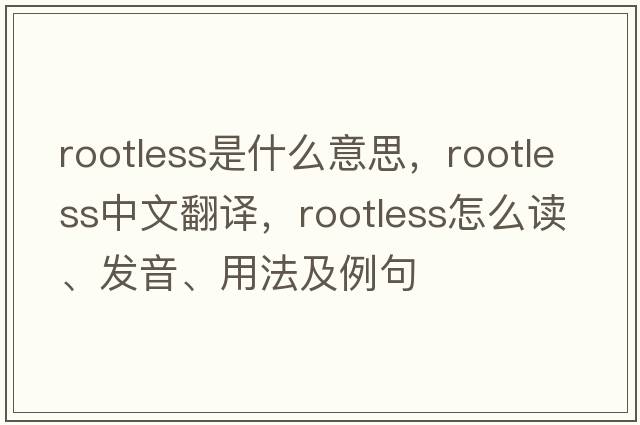 rootless是什么意思，rootless中文翻譯，rootless怎么讀、發(fā)音、用法及例句