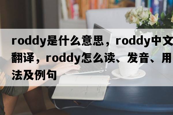 Roddy是什么意思，Roddy中文翻譯，Roddy怎么讀、發(fā)音、用法及例句