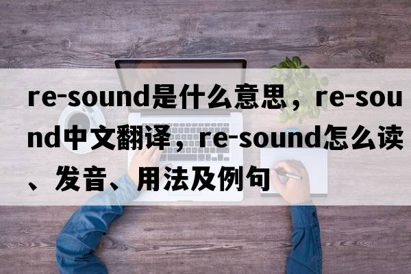 re-sound是什么意思，re-sound中文翻譯，re-sound怎么讀、發(fā)音、用法及例句