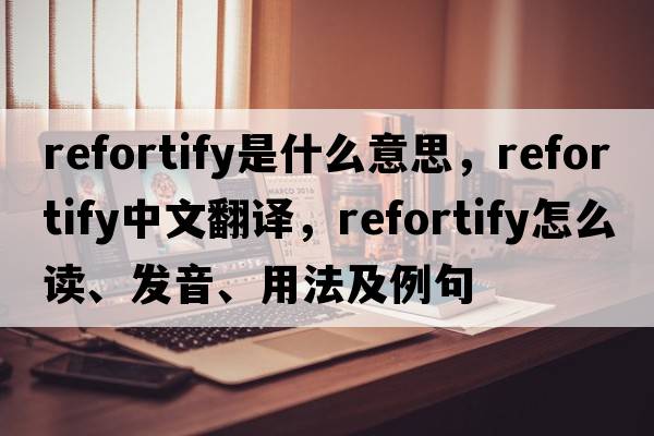 refortify是什么意思，refortify中文翻譯，refortify怎么讀、發(fā)音、用法及例句