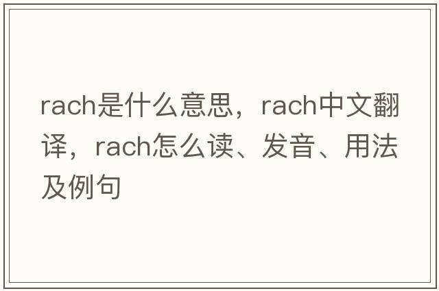 rach是什么意思，rach中文翻譯，rach怎么讀、發(fā)音、用法及例句