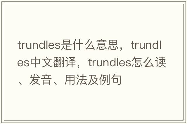 trundles是什么意思，trundles中文翻譯，trundles怎么讀、發(fā)音、用法及例句