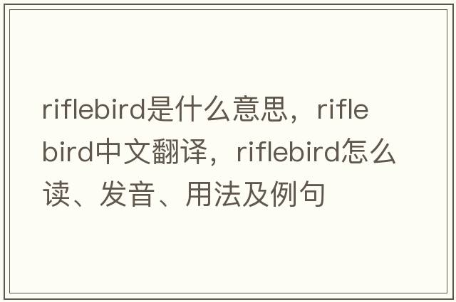riflebird是什么意思，riflebird中文翻譯，riflebird怎么讀、發(fā)音、用法及例句