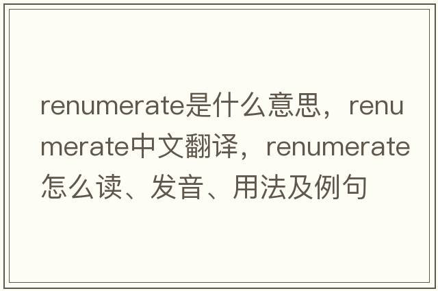 renumerate是什么意思，renumerate中文翻譯，renumerate怎么讀、發(fā)音、用法及例句
